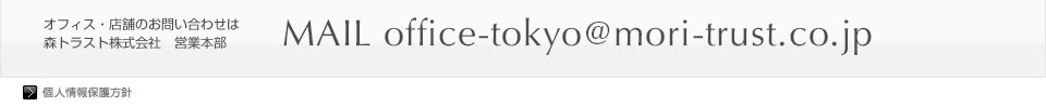 TEL:03-5511-2366 mailto:office-tokyo@mori-trust.co.jp 個人情報保護方針